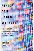 Ethics And Cyber Warfare: The Quest For Responsible Security In The Age Of Digital Warfare