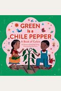 Green Is A Chile Pepper: A Book Of Colors