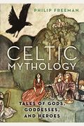 Celtic Mythology: Tales Of Gods, Goddesses, And Heroes
