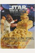 Wookiee Pies, Clone Scones, And Other Galactic Goodies: The Star Wars Cookbook