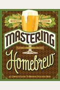 Mastering Homebrew: The Complete Guide To Brewing Delicious Beer (Beer Brewing Bible, Homebrewing Book)