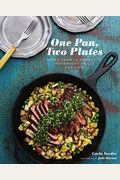 One Pan, Two Plates: More Than 70 Complete Weeknight Meals For Two