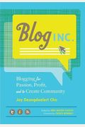 Blog, Inc.: Blogging For Passion, Profit, And To Create Community