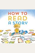 How To Read A Story: (Illustrated Children's Book, Picture Book For Kids, Read Aloud Kindergarten Books)
