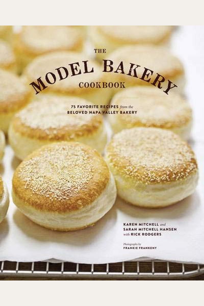 The Model Bakery Cookbook: 75 Favorite Recipes From The Beloved Napa Valley Bakery (Baking Cookbook, Bread Baking, Baking Bible Cookbook)