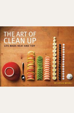 The Art Of Clean Up: Life Made Neat And Tidy The Art Of Clean Up: Life Made Neat And Tidy