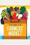 We're Going To The Farmers' Market: (Baby Book About Fruits And Vegtables, Board Books On Cooking)