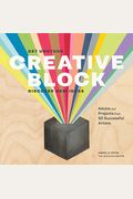 Creative Block: Get Unstuck, Discover New Ideas. Advice & Projects From 50 Successful Artists