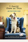 I Could Chew On This: And Other Poems By Dogs (Animal Lovers Book, Gift Book, Humor Poetry)