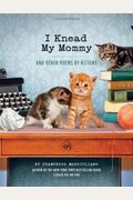 I Knead My Mommy: And Other Poems By Kittens