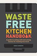 Waste-Free Kitchen Handbook: A Guide to Eating Well and Saving Money by Wasting Less Food (Zero Waste Home, Zero Waste Book, Sustainable Living Boo