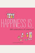 Happiness Is . . . 200 Celebrations Of Sisterhood: (Books About Happiness, Gifts For Sisters, Books About Sisterhood)