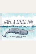 Have A Little Pun: An Illustrated Play On Words (Book Of Puns, Pun Gifts, Punny Gifts)