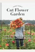 Floret Farm's Cut Flower Garden: Grow, Harvest, and Arrange Stunning Seasonal Blooms (Gardening Book for Beginners, Floral Design and Flower Arranging