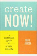 Create Now!: A Systematic Guide To Artistic Audacity