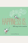 Happiness Is . . . 200 Ways To Be Creative: (Happiness Books, Creativity Guide, Inspiring Books)
