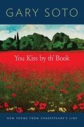 You Kiss By Th' Book: New Poems From Shakespeare's Line (Gary Soto Poems, Poems For Shakespeare Fans)