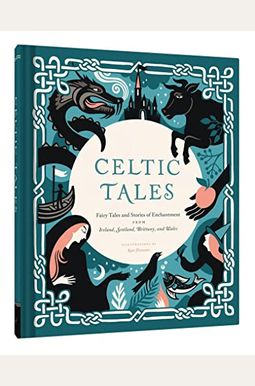 Celtic Tales: Fairy Tales And Stories Of Enchantment From Ireland, Scotland, Brittany, And Wales (Irish Books, Mythology Books, Adul Celtic Tales: Fairy Tales And Stories Of Enchantment From Ireland, Scotland, Brittany, And Wales (Irish Books, Mythology Books, Adul