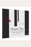 Picture This: How Pictures Work (Art Books, Graphic Design Books, How to Books, Visual Arts Books, Design Theory Books)