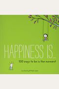 Happiness Is . . . 500 Ways To Be In The Moment: (Books About Mindfulness, Happy Gifts)
