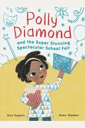 Polly Diamond and the Super Stunning Spectacular School Fair: Book 2 (Book Series for Kids, Polly Diamond Book Series, Books for Elementary School Kid