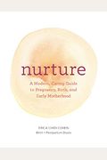 Nurture: A Modern Guide To Pregnancy, Birth, Early Motherhood--And Trusting Yourself And Your Body (Pregnancy Books, Mom To Be Gifts, Newborn Books, B