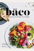 Baco: Vivid Recipes From The Heart Of Los Angeles (California Cookbook, Tex Mex Cookbook, Street Food Cookbook)