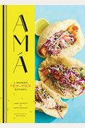 Ama: A Modern Tex-Mex Kitchen (Mexican Food Cookbooks, Tex-Mex Cooking, Mexican And Spanish Recipes)