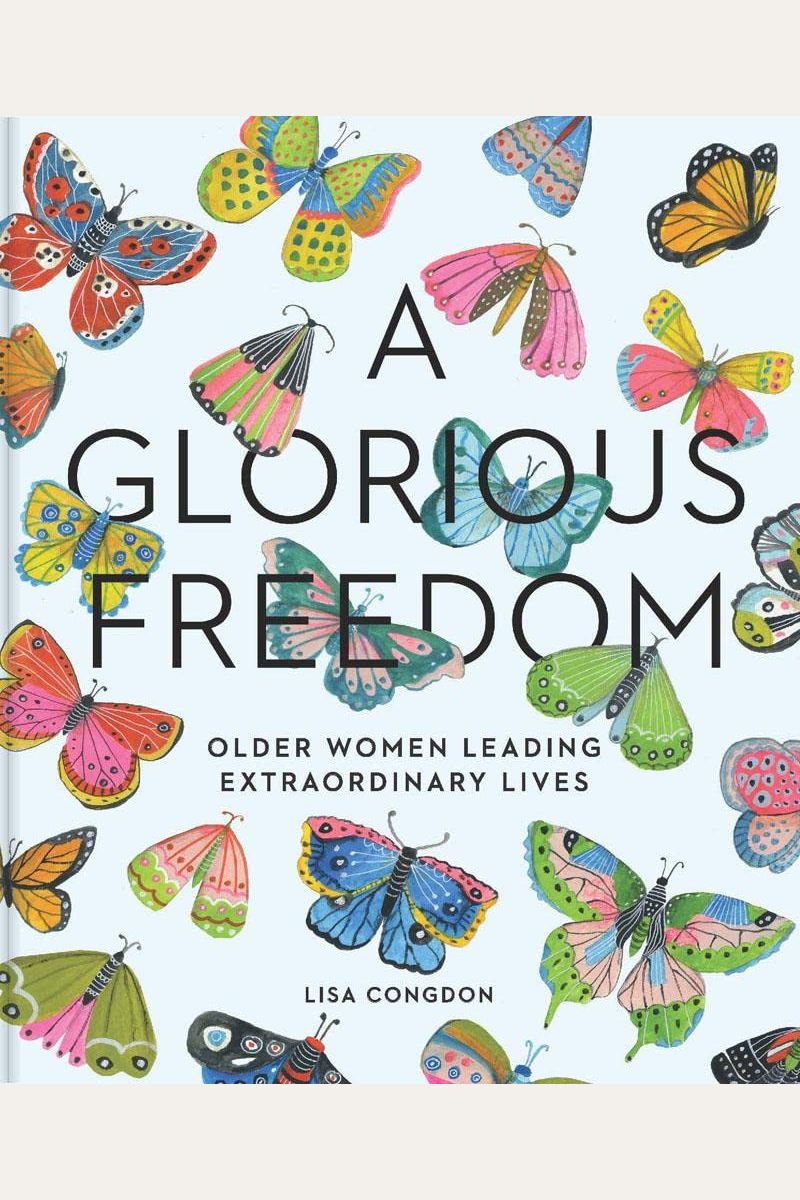 A Glorious Freedom: Older Women Leading Extraordinary Lives (Gifts For Grandmothers, Books For Middle Age, Inspiring Gifts For Older Women