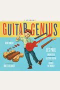 Guitar Genius: How Les Paul Engineered The Solid-Body Electric Guitar And Rocked The World (Children's Music Books, Picture Books, Guitar Books, Music