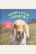 Happy Little Goats: Live Life Like A Kid! (Cute Animal Books, Animal Photo Book, Farm Animal Books)