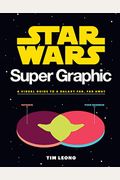 Star Wars Super Graphic: A Visual Guide To A Galaxy Far, Far Away (Star Wars Book, Movie Accompaniment, Book About Movies)