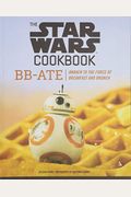The Star Wars Cookbook: Bb-Ate: Awaken To The Force Of Breakfast And Brunch (Cookbooks For Kids, Star Wars Cookbook, Star Wars Gifts)