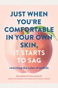 Just When You're Comfortable In Your Own Skin, It Starts To Sag: Rewriting The Rules To Midlife (Books About Middle Age, Health And Wellness Book, Boo
