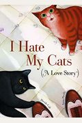 I Hate My Cats (a Love Story): (Cat Book for Kids, Picture Book about Pets)