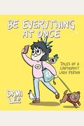 Be Everything At Once: Tales Of A Cartoonist Lady Person (Cartoon Comic Strip Book, Immigrant Story, Humorous Graphic Novel)