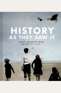 History As They Saw It: Iconic Moments From The Past In Color (Coffee Table Books, Historical Books, Art Books) History As They Saw It: Iconic Moments From The Past In Color (Coffee Table Books, Historical Books, Art Books)
