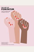 Art Of Feminism: Images That Shaped The Fight For Equality, 1857-2017 (Art History Books, Feminist Books, Photography Gifts For Women,