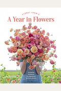 Floret Farm's A Year In Flowers: Designing Gorgeous Arrangements For Every Season