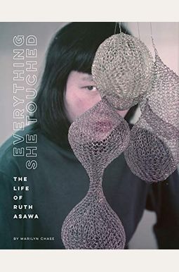 Everything She Touched: The Life Of Ruth Asawa Everything She Touched: The Life Of Ruth Asawa