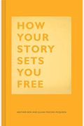 How Your Story Sets You Free: (Business And Communication Books, Public Speaking Reference Book, Leadership Books, Inspirational Guides)