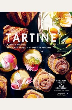 Tartine: A Classic Revisited: 68 All-New Recipes + 55 Updated Favorites (Baking Cookbooks, Pastry Books, Dessert Cookbooks, Gifts For Pastry Chefs) Tartine: A Classic Revisited: 68 All-New Recipes + 55 Updated Favorites (Baking Cookbooks, Pastry Books, Dessert Cookbooks, Gifts For Pastry Chefs)