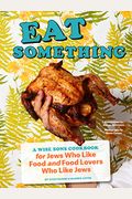 Eat Something: A Wise Sons Cookbook For Jews Who Like Food And Food Lovers Who Like Jews