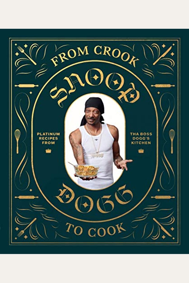 From Crook To Cook: Platinum Recipes From Tha Boss Dogg's Kitchen (Snoop Dogg Cookbook, Celebrity Cookbook With Soul Food Recipes)
