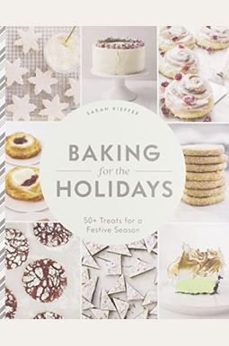 Baking for the Holidays: 50+ Treats for a Festive Season Baking for the Holidays: 50+ Treats for a Festive Season