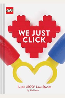 Lego: We Just Click: Little Lego(R) Love Stories Lego: We Just Click: Little Lego(R) Love Stories