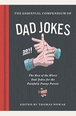 Essential Compendium Of Dad Jokes: The Best Of The Worst Dad Jokes For The Painfully Punny Parent - 301 Jokes!