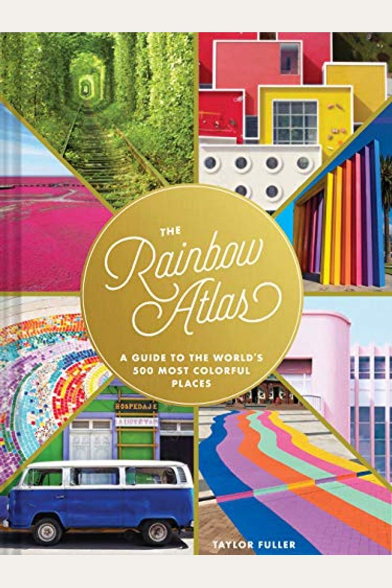 The Rainbow Atlas: A Guide To The World's 500 Most Colorful Places (Travel Photography Ideas And Inspiration, Bucket List Adventure Book)