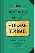 A Pocket Dictionary Of The Vulgar Tongue: (Funny Book Of Vintage British Swear Words, 18th Century English Curse Words And Slang)