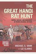The Great Hanoi Rat Hunt: Empire, Disease, and Modernity in French Colonial Vietnam